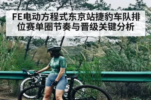 FE电动方程式东京站捷豹车队排位赛单圈节奏与晋级关键分析