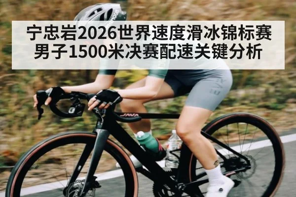 宁忠岩2026世界速度滑冰锦标赛男子1500米决赛配速关键分析
